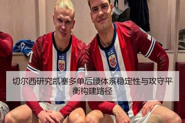 切尔西研究凯塞多单后腰体系稳定性与攻守平衡构建路径