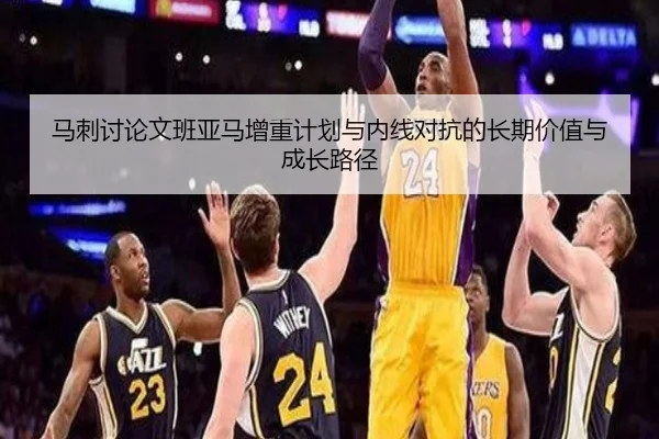 马刺讨论文班亚马增重计划与内线对抗的长期价值与成长路径